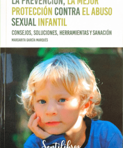 La prevención, la mejor protección contra el abuso sexual infantil. Consejos, soluciones, herramientas y sanación